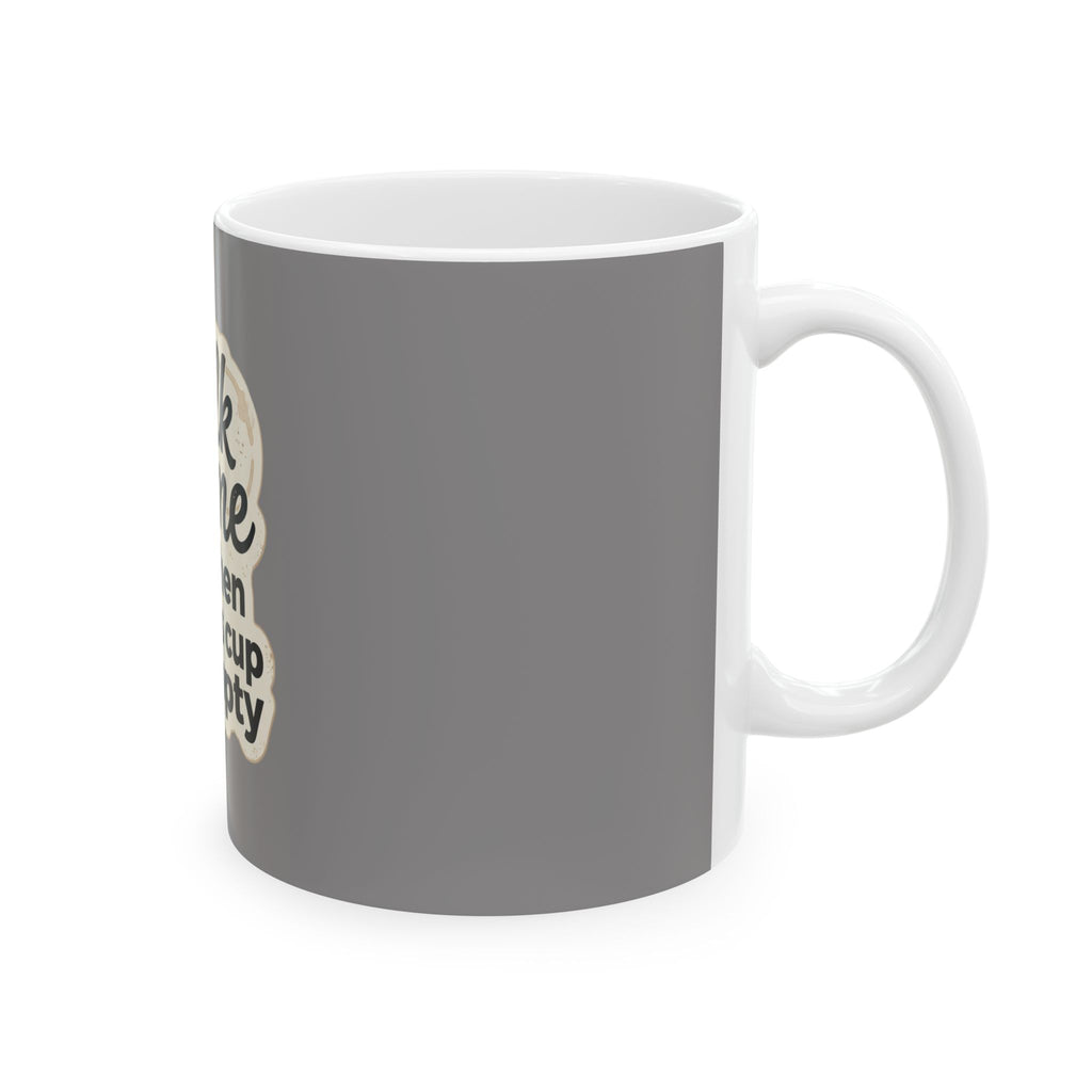 Ceramic Mug — “Talk to Me When This Cup Is Empty” Coffee Mug