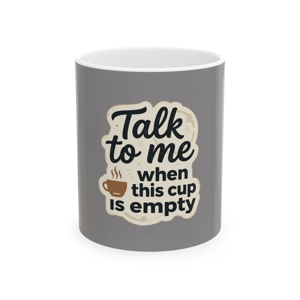 Ceramic Mug — “Talk to Me When This Cup Is Empty” Coffee Mug